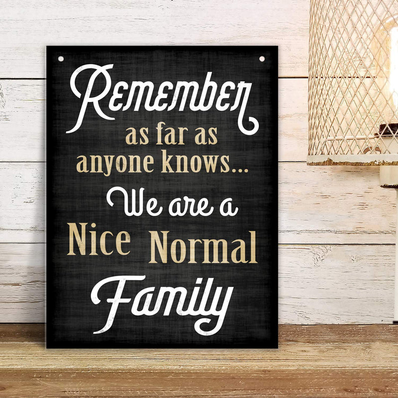 Family Quote Signs – Remember, as far as anyone knows, we are a nice normal